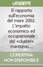 Il rapporto sull'economia del mare 2002. L'impatto economico ed occupazionale del «cluster» marittimo italiano libro