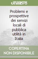 Problemi e prospettive dei servizi locali di pubblica utilità in Italia libro