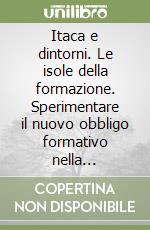 Itaca e dintorni. Le isole della formazione. Sperimentare il nuovo obbligo formativo nella provincia di Forlì-Cesena libro