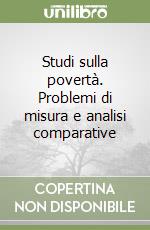 Studi sulla povertà. Problemi di misura e analisi comparative libro