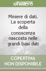 Miniere di dati. La scoperta della conoscenza nascosta nelle grandi basi dati libro