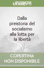 Dalla preistoria del socialismo alla lotta per la libertà libro