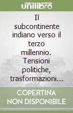 Il subcontinente indiano verso il terzo millennio. Tensioni politiche, trasformazioni sociali ed economiche, mutamento culturale