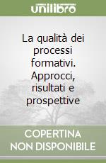 La qualità dei processi formativi. Approcci, risultati e prospettive libro