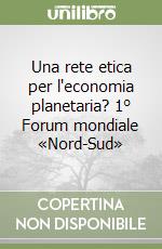 Una rete etica per l'economia planetaria? 1° Forum mondiale «Nord-Sud»