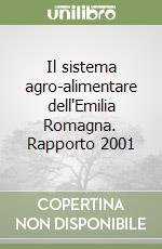 Il sistema agro-alimentare dell'Emilia Romagna. Rapporto 2001 libro