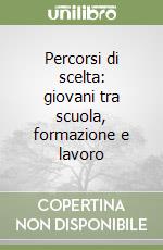 Percorsi di scelta: giovani tra scuola, formazione e lavoro libro