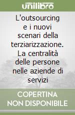 L'outsourcing e i nuovi scenari della terziarizzazione. La centralità delle persone nelle aziende di servizi