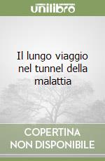 Il lungo viaggio nel tunnel della malattia libro