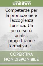 Competenze per la promozione e l'accoglienza turistica. Un percorso di analisi, progettazione formativa e valorizzazione in Emilia Romagna libro