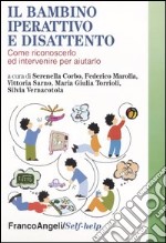 Il bambino iperattivo e disattento. Come riconoscerlo ed intervenire per aiutarlo libro