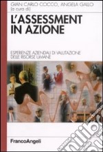 L'assessment in azione. Esperienze aziendali di valutazione delle risorse umane libro