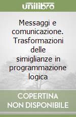 Messaggi e comunicazione. Trasformazioni delle simiglianze in programmazione logica