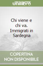 Chi viene e chi va. Immigrati in Sardegna libro