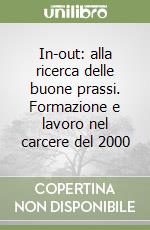 In-out: alla ricerca delle buone prassi. Formazione e lavoro nel carcere del 2000 libro