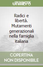 Radici e libertà. Mutamenti generazionali nella famiglia italiana