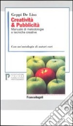 Creatività & pubblicità. Manuale di metodologie e tecniche creative. Con un'antologia di autori vari libro