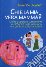 Chi è la mia vera mamma? Come superare turbamenti e difficoltà nella relazione tra genitori e figli adottivi libro