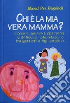 Chi è la mia vera mamma? Come superare turbamenti e difficoltà nella relazione tra genitori e figli adottivi libro