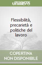 Flessibilità, precarietà e politiche del lavoro libro