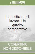 Le politiche del lavoro. Un quadro comparativo libro