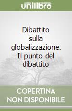 Dibattito sulla globalizzazione. Il punto del dibattito libro