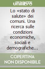 Lo «stato di salute» dei comuni. Una ricerca sulle condizioni economiche, sociali e demografiche dei comuni italiani libro