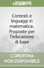 Contesti e linguaggi in matematica. Proposte per l'educazione di base libro