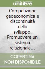 Competizione geoeconomica e discontinuità dello sviluppo. Promuovere un sistema relazionale evoluto per il nord-Sardegna libro