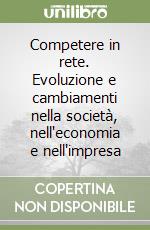 Competere in rete. Evoluzione e cambiamenti nella società, nell'economia e nell'impresa libro