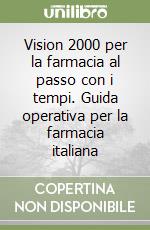 Vision 2000 per la farmacia al passo con i tempi. Guida operativa per la farmacia italiana