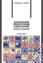 Giardinieri, principesse, porcospini. Metafore per l'evoluzione personale e professionale libro