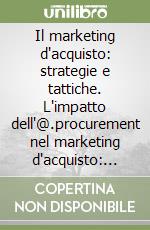 Il marketing d'acquisto: strategie e tattiche. L'impatto dell'@.procurement nel marketing d'acquisto: l'@.purchasing libro