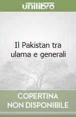 Il Pakistan tra ulama e generali libro