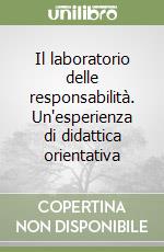 Il laboratorio delle responsabilità. Un'esperienza di didattica orientativa libro