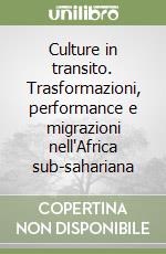 Culture in transito. Trasformazioni, performance e migrazioni nell'Africa sub-sahariana libro