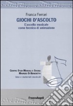 Giochi d'ascolto. L'ascolto musicale come tecnica di animazione libro