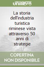 La storia dell'industria turistica riminese vista attraverso 50 anni di strategie libro