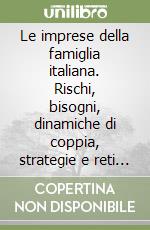 Le imprese della famiglia italiana. Rischi, bisogni, dinamiche di coppia, strategie e reti di sostegno