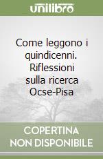 Come leggono i quindicenni. Riflessioni sulla ricerca Ocse-Pisa libro