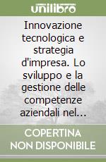 Innovazione tecnologica e strategia d'impresa. Lo sviluppo e la gestione delle competenze aziendali nel settore delle telecomunicazioni