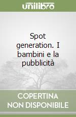 Spot generation. I bambini e la pubblicità libro