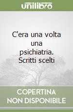 C'era una volta una psichiatria. Scritti scelti libro