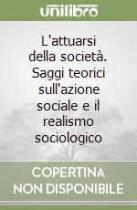 L'attuarsi della società. Saggi teorici sull'azione sociale e il realismo sociologico libro