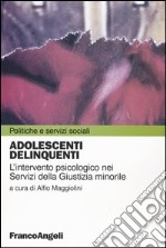 Adolescenti delinquenti. L'intervento psicologico nei servizi della giustizia minorile libro