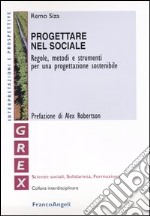 Progettare nel sociale. Regole, metodi e strumenti per una progettazione sostenibile libro