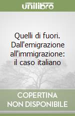 Quelli di fuori. Dall'emigrazione all'immigrazione: il caso italiano libro