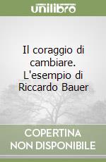 Il coraggio di cambiare. L'esempio di Riccardo Bauer