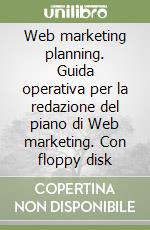 Web marketing planning. Guida operativa per la redazione del piano di Web marketing. Con floppy disk libro