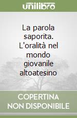 La parola saporita. L'oralità nel mondo giovanile altoatesino libro